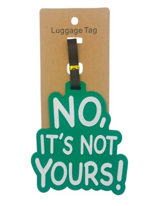 NO IT'S NOT YOURS! Luggage tag